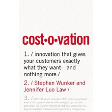 Costovation: Innovation That Gives Your Customers Exactly What They Want - And Nothing More Costovation: Innovation That Gives Your Customers Exactly What They Want - And Nothing More