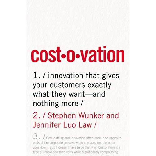 Costovation: Innovation That Gives Your Customers Exactly What They Want - And Nothing More Costovation: Innovation That Gives Your Customers Exactly What They Want - And Nothing More