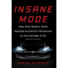 Insane Mode:How Elon Musk's Tesla Sparked an Electric Revolution to End the Age of Oil Insane Mode:How Elon Musk's Tesla Sparked an Electric Revolution to End the Age of Oil