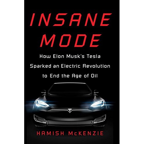 Insane Mode:How Elon Musk's Tesla Sparked an Electric Revolution to End the Age of Oil Insane Mode:How Elon Musk's Tesla Sparked an Electric Revolution to End the Age of Oil