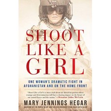 Shoot Like a Girl:  One Woman's Dramatic Fight in Afghanistan and on the Home Front