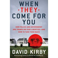 When They Come for You: How Police and Government Are Trampling Our Liberties - and How to Take Them Back When They Come for You: How Police and Government Are Trampling Our Liberties - and How to Take Them Back