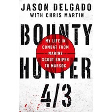 Bounty Hunter 4/3: My Life in Combat From Marine Scout Sniper to MARSOC Bounty Hunter 4/3: My Life in Combat From Marine Scout Sniper to MARSOC