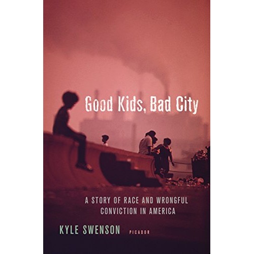 Good Kids, Bad City: A Story of Race and Wrongful Conviction in America Good Kids, Bad City: A Story of Race and Wrongful Conviction in America