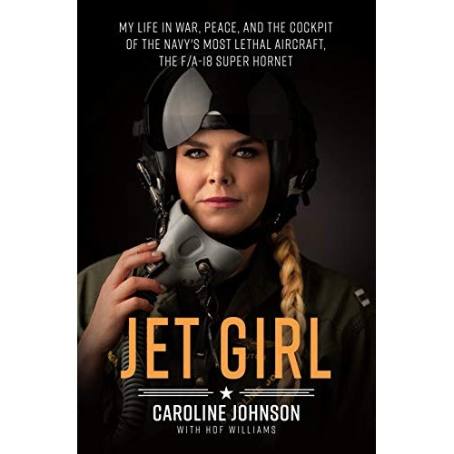 Jet Girl: My Life in War, Peace, and the Cockpit of the Navy's Most Lethal Aircraft, the F/A-18 Super Hornet Jet Girl: My Life in War, Peace, and the Cockpit of the Navy's Most Lethal Aircraft, the F/A-18 Super Hornet