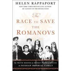 The Race to Save the Romanovs: The Truth Behind the Secret Plans to Rescue the Russian Imperial Family The Race to Save the Romanovs: The Truth Behind the Secret Plans to Rescue the Russian Imperial Family