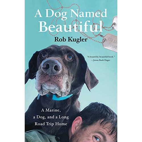 A Dog Named Beautiful: A Marine, a Dog, and a Long Road Trip Home A Dog Named Beautiful: A Marine, a Dog, and a Long Road Trip Home