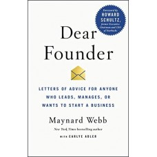 Dear Founder: Letters of Advice for Anyone Who Leads, Manages, or Wants to Start a Business Dear Founder: Letters of Advice for Anyone Who Leads, Manages, or Wants to Start a Business