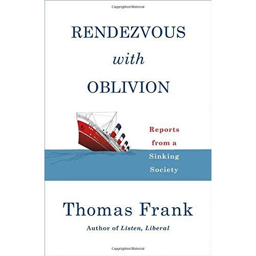 Rendezvous with Oblivion: Reports from a Sinking Society Rendezvous with Oblivion: Reports from a Sinking Society