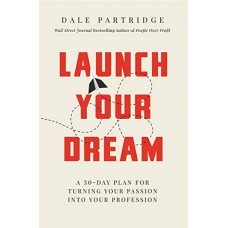 Launch Your Dream: A 30-Day Plan for Turning Your Passion into Your Profession Launch Your Dream: A 30-Day Plan for Turning Your Passion into Your Profession