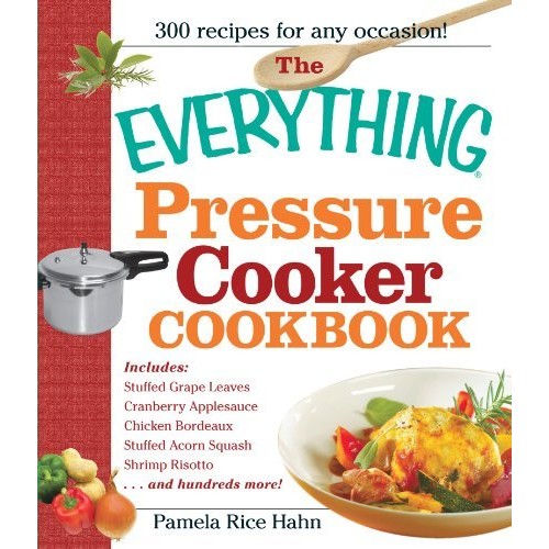 The Everything Pressure Cooker Cookbook The Everything Pressure Cooker Cookbook