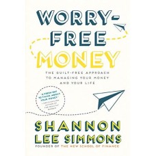 Worry-Free Money: The Guilt-Free Approach to Managing Your Money and Your Life Worry-Free Money: The Guilt-Free Approach to Managing Your Money and Your Life
