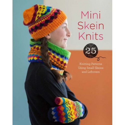 Mini Skein Knits: 25 Knitting Patterns Using Small Skeins and Leftovers Mini Skein Knits: 25 Knitting Patterns Using Small Skeins and Leftovers
