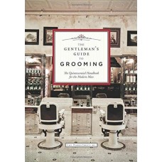 The Gentleman's Guide to Grooming: The Quintessential Handbook for the Modern Man