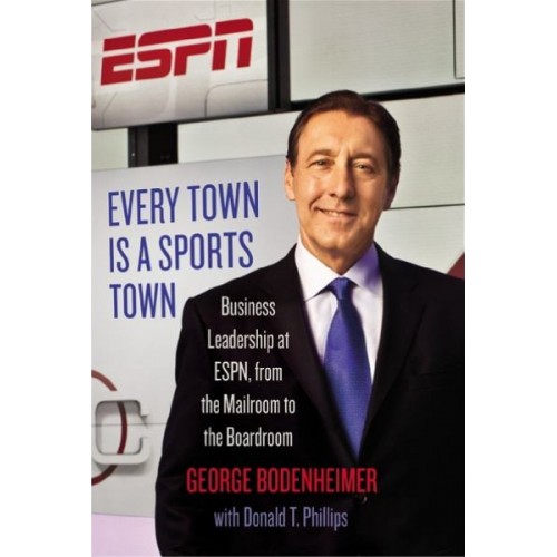 Every Town Is a Sports Town: Business Leadership at ESPN, from the Mailroom to the Boardroom Every Town Is a Sports Town: Business Leadership at ESPN, from the Mailroom to the Boardroom