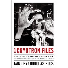 The Cryotron Files: The Untold Story of Dudley Buck, Cold War Computer Scientist and Microchip Pioneer