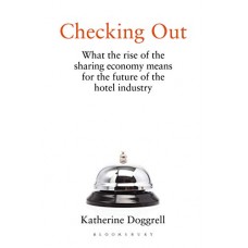 Checking Out: What the Rise of the Sharing Economy Means for the Future of the Hotel Industry Checking Out: What the Rise of the Sharing Economy Means for the Future of the Hotel Industry