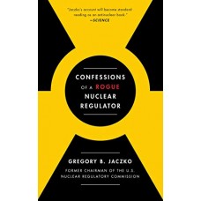 Confessions of a Rogue Nuclear Regulator Confessions of a Rogue Nuclear Regulator