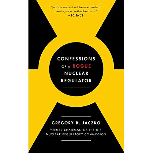 Confessions of a Rogue Nuclear Regulator Confessions of a Rogue Nuclear Regulator