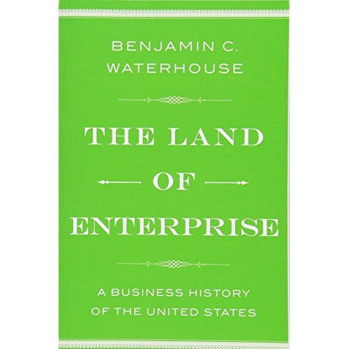 The Land of Enterprise: A Business History of the United States The Land of Enterprise: A Business History of the United States