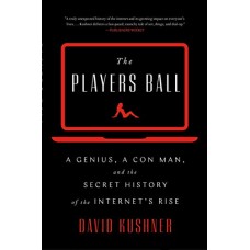 The Players Ball: A Genius, a Con Man, and the Secret History of the Internet's Rise The Players Ball: A Genius, a Con Man, and the Secret History of the Internet's Rise