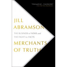 Merchants of Truth: The Business of News and the Fight for Facts Merchants of Truth: The Business of News and the Fight for Facts