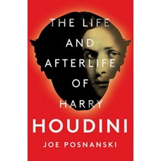 The Life and Afterlife of Harry Houdini