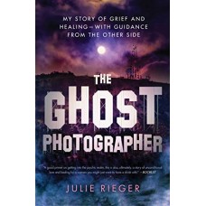 The Ghost Photographer: My Story of Grief and Healing - with Guidance from the Other Side