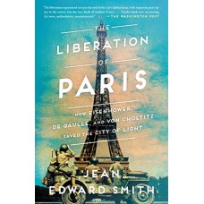 The Liberation of Paris: How Eisenhower, de Gaulle, and von Choltitz Saved the City of Light The Liberation of Paris: How Eisenhower, de Gaulle, and von Choltitz Saved the City of Light