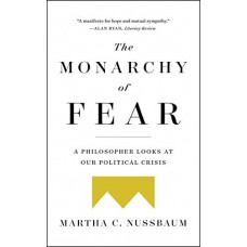 The Monarchy of Fear: A Philosopher Looks at Our Political Crisis The Monarchy of Fear: A Philosopher Looks at Our Political Crisis