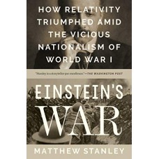 Einstein's War: How Relativity Triumphed Amid the Vicious Nationalism of World War I