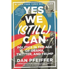 Yes We (Still) Can: Politics in the Age of Obama, Twitter, and Trump Yes We (Still) Can: Politics in the Age of Obama, Twitter, and Trump