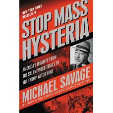 Stop Mass Hysteria: America's Insanity from the Salem Witch Trials to the Trump Witch Hunt Stop Mass Hysteria: America's Insanity from the Salem Witch Trials to the Trump Witch Hunt