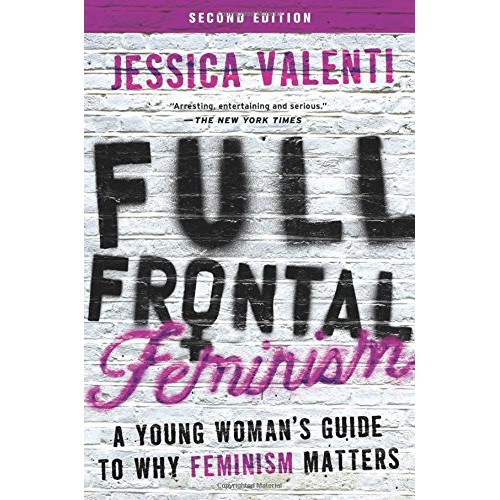 Full Frontal Feminism: A Young Woman's Guide to Why Feminism Matters (Second Edition) Full Frontal Feminism: A Young Woman's Guide to Why Feminism Matters (Second Edition)
