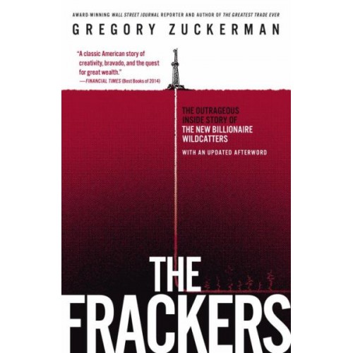 The Frackers: The Outrageus Inside Story of The New Billionaire Wildcatters The Frackers: The Outrageus Inside Story of The New Billionaire Wildcatters