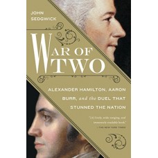 War of Two: Alexander Hamilton, Aaron Burr, and the Duel that Stunned the Nation War of Two: Alexander Hamilton, Aaron Burr, and the Duel that Stunned the Nation