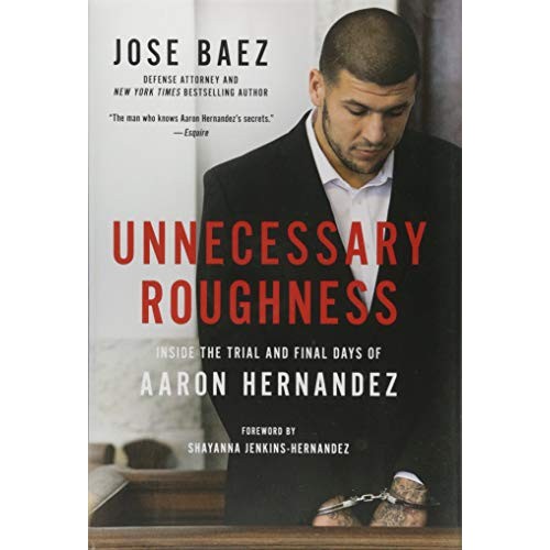 Unnecessary Roughness: Inside the Trial and Final Days of Aaron Hernandez Unnecessary Roughness: Inside the Trial and Final Days of Aaron Hernandez