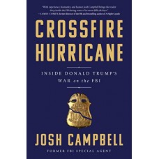 Crossfire Hurricane: Inside Donald Trump's War on the FBI Crossfire Hurricane: Inside Donald Trump's War on the FBI