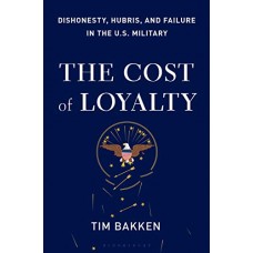 The Cost of Loyalty: Dishonesty, Hubris, and Failure in the U.S. Military The Cost of Loyalty: Dishonesty, Hubris, and Failure in the U.S. Military