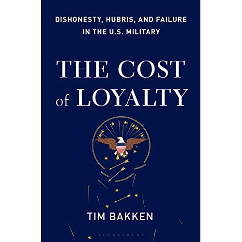 The Cost of Loyalty: Dishonesty, Hubris, and Failure in the U.S. Military The Cost of Loyalty: Dishonesty, Hubris, and Failure in the U.S. Military