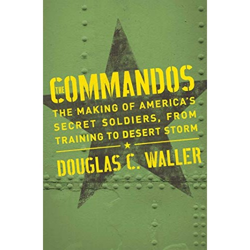 Commandos: The Making of America's Secret Soldiers, from Training to Desert Storm Commandos: The Making of America's Secret Soldiers, from Training to Desert Storm