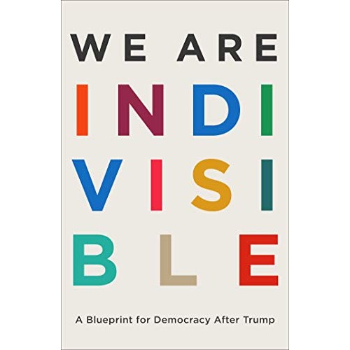 We Are Indivisible: A Blueprint for Democracy After Trump We Are Indivisible: A Blueprint for Democracy After Trump
